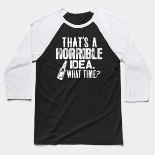 Beer shirt That's a horrible idea. what time? Baseball T-Shirt